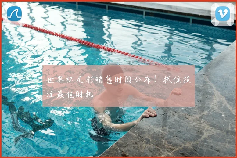 世界杯足彩销售时间公布!抓住投注最佳时机