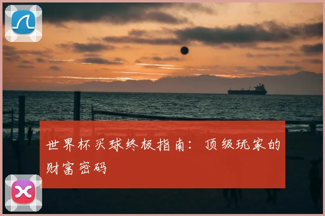世界杯买球终极指南:顶级玩家的财富密码