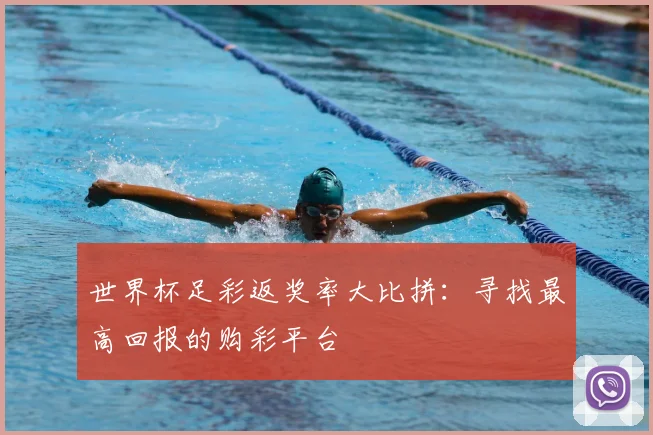 世界杯足彩返奖率大比拼:寻找最高回报的购彩平台