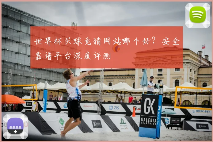 世界杯买球竞猜网站哪个好?安全靠谱平台深度评测