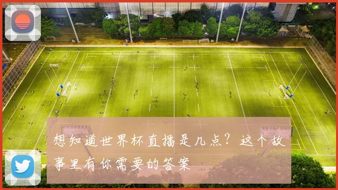 想知道世界杯直播是几点？这个故事里有你需要的答案